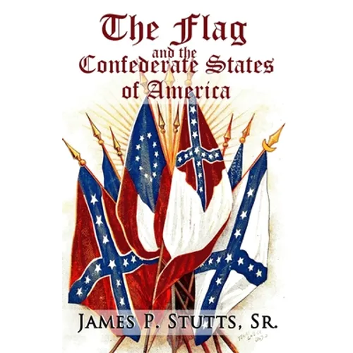 The Flag and the Confederate States of America: What Yankee History Books Omit, Falsify, and Lie About