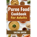 Puree Food Cookbook for Adults: The Essential Guide to Creating Delicious and Nutritious Easy Meals for People with Chewing, Swallowing Difficulties a