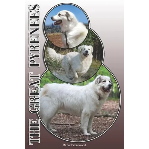 The Great Pyrenees: A Complete and Comprehensive Owners Guide To: Buying, Owning, Health, Grooming, Training, Obedience, Understanding and