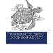 Turtles Coloring Book For Adults: Relaxing Turtle Coloring Designs For Men, Women and Teens to Enjoy