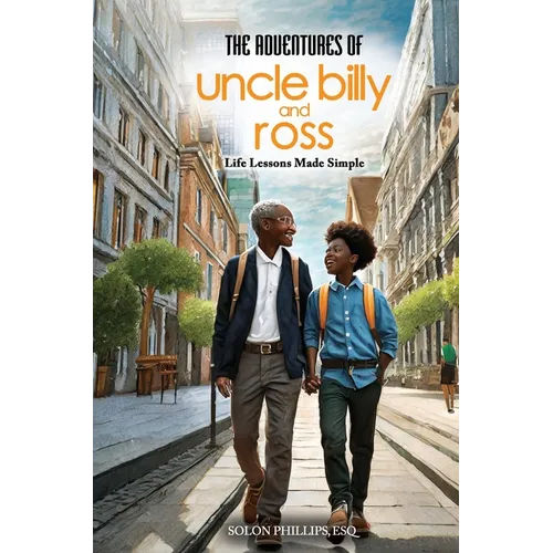 The Adventures Of Uncle Billy & Ross: Life Lessons Made Simple