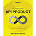 Building an API Product: Design, implement, release, and maintain API products that meet user needs