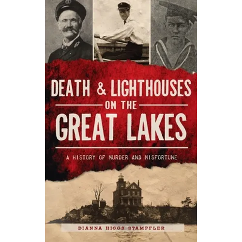 Death & Lighthouses on the Great Lakes: A History of Murder and Misfortune