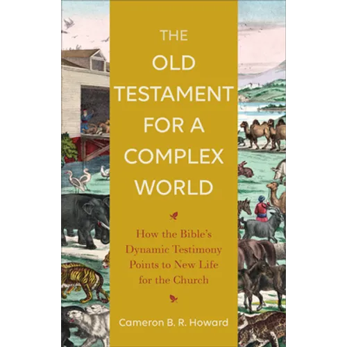 The Old Testament for a Complex World: How the Bible's Dynamic Testimony Points to New Life for the Church