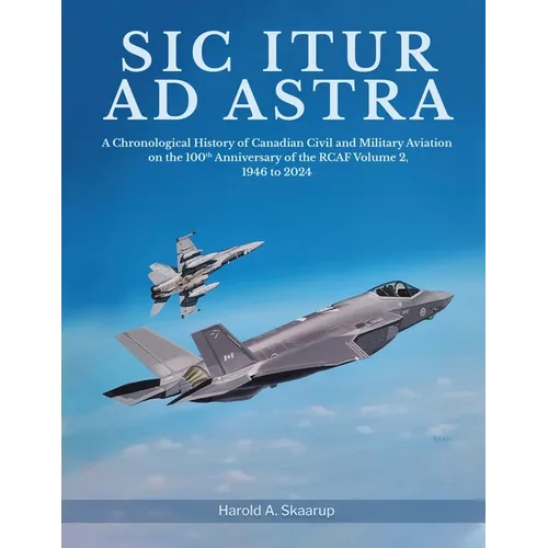 Sic Itur ad Astra: A Chronological History of Canadian Civil and Military Aviation on the 100th Anniversary of the RCAF Volume 2, 1946 to 2024