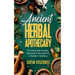 Ancient Herbal Apothecary: Timeless Remedies, Recipes & Secrets For Modern Healing