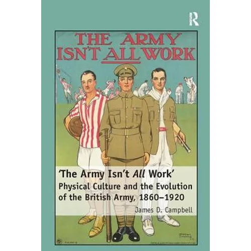 'The Army Isn't All Work': Physical Culture and the Evolution of the British Army, 1860-1920