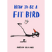 How to Be a Fit Bird