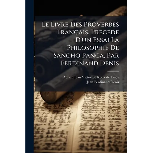 Le Livre Des Proverbes Francais. Precede D'un Essai La Philosophie De Sancho Panca, Par Ferdinand Denis