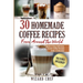 30 Homemade Coffee Recipes From Around The World: Quick & Easy Delicious, Exotic Coffee Recipes Under 15 Minutes!