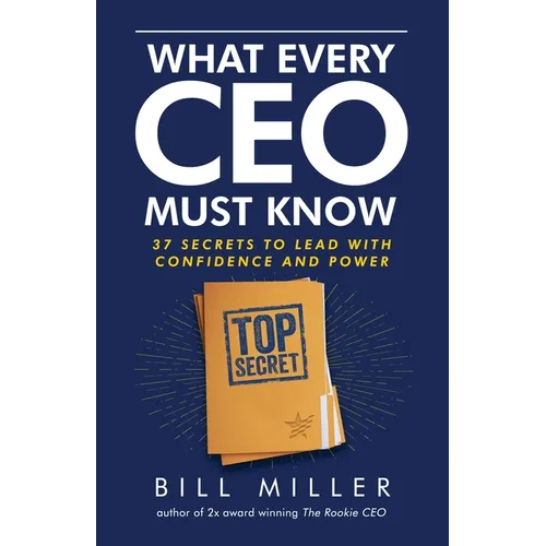 What Every CEO Must Know, 37 Secrets to Lead With Confidence and Power