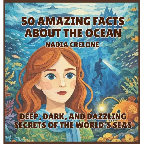 50 Amazing Facts About the Ocean: Deep, Dark, and Dazzling Secrets of the World's Seas