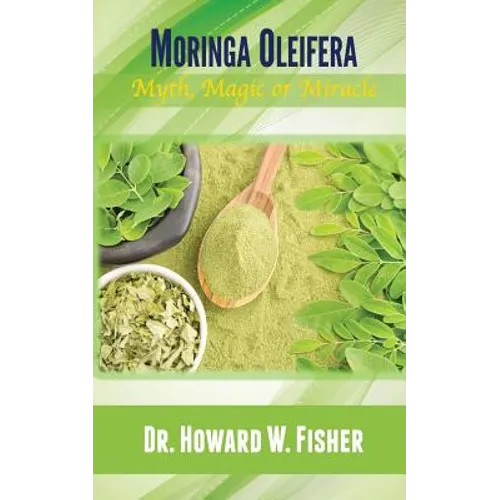 Moringa Oleifera: Myth, Magic or Miracle