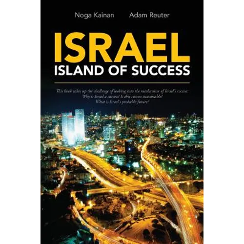 Israel - Island of Success: This book takes up the challenge of looking into the mechanism of Israel's success: Why is Israel a success? Is this s