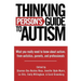 Thinking Person's Guide to Autism: Everything You Need to Know from Autistics, Parents, and Professionals