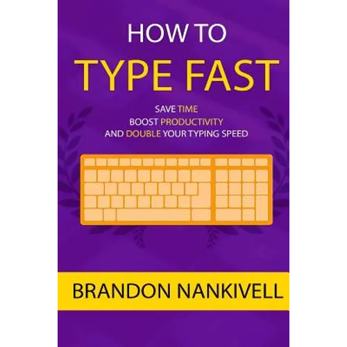 How to Type Fast: Save Time, Boost Productivity, and Double Your Typing Speed