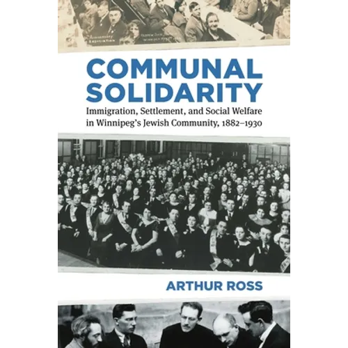 Communal Solidarity: Immigration, Settlement, and Social Welfare in Winnipeg's Jewish Community, 1882-1930