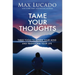 Tame Your Thoughts: Three Tools to Renew Your Mind and Transform Your Life