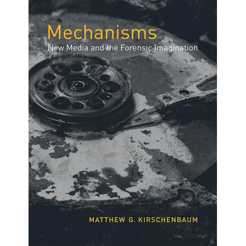 Mechanisms: New Media and the Forensic Imagination