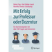 Mit Erfolg Zur Professur Oder Dozentur: Ein Karriereratgeber Mit Über 180 Fragen Und Antworten