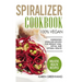 Spiralizer Cookbook: 100% Vegan: Energizing Spiralizer Recipes for Weight Loss, Detox, and Optimal Health