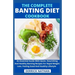 The Complete Banting Diet Cookbook: An Essential Guide With Quick, Nourishing And Healthy Banting Recipes For Rapid Weight Loss, Feeling Good And Heal