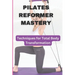 Pilates Reformer Mastery: Techniques for Total Body Transformation