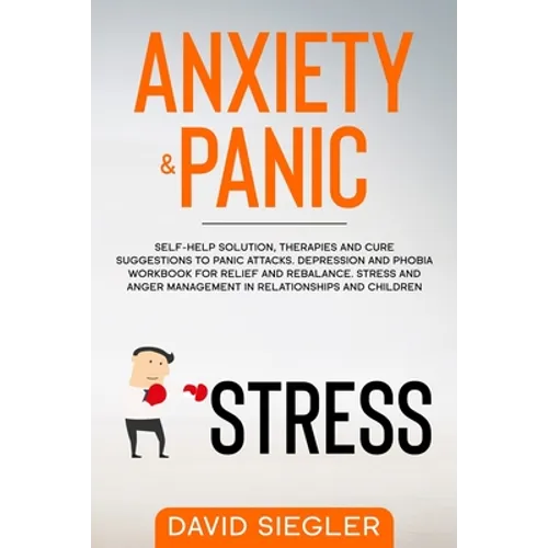 Anxiety & Panic: Self-help solution, therapies and cure suggestions to panic attacks. Depression and phobia workbook for relief and reb