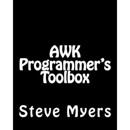 AWK Programmer's Toolbox: Advanced AWK and Unix Shell Scripting Examples and Techniques