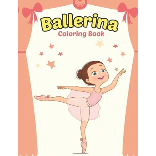 Ballerina Coloring Book: Cute Ballerina Coloring Book for Girls Who Love Ballet Dancing - A Fun Ballet Coloring Book - Little ballerina Dancing Book.
