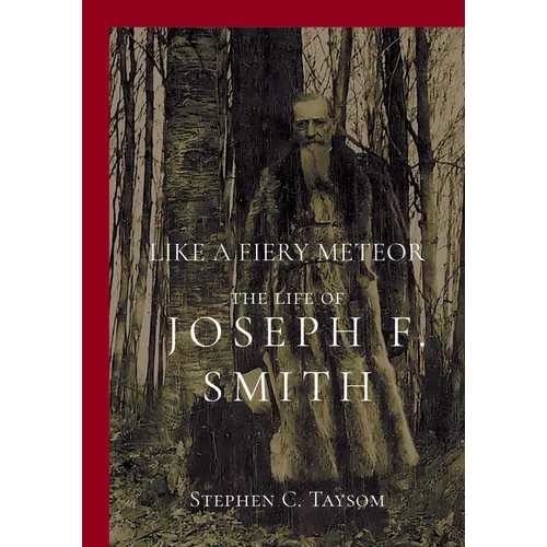 Like a Fiery Meteor: The Life of Joseph F. Smith