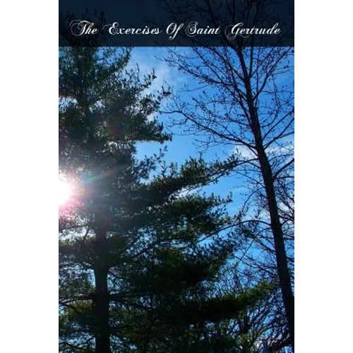 The Exercises Of Saint Gertrude: Virgin And Abbess Of The Order Of St. Benedict