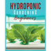 Hydroponic Gardening: A Comprehensive Beginner's Guide to Growing Healthy Herbs, Fruits Vegetables, Microgreens and Plants