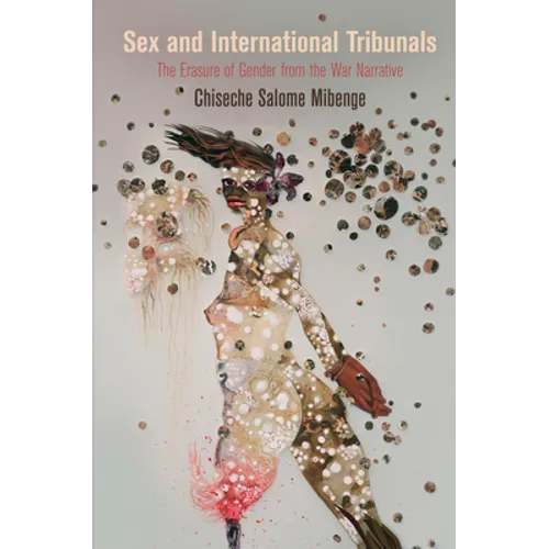 Sex and International Tribunals: The Erasure of Gender from the War Narrative
