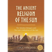 The Ancient Religion of the Sun: The Wisdom Bringers and The Lost Civilization of the Sun