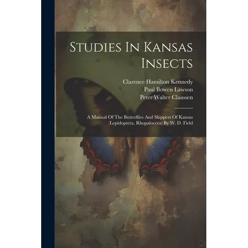 Studies In Kansas Insects: A Manual Of The Butterflies And Skippers Of Kansas (lepidoptera, Rhopalocera) By W. D. Field