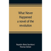 What never happened; a novel of the revolution