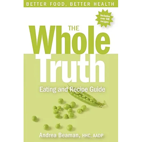 The Whole Truth Eating and Recipe Guide