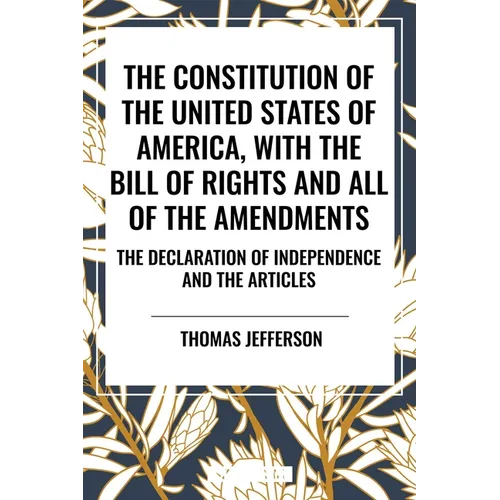 Constitution of the United States of America, with the Bill of Rights and All of the Amendments; The Declaration of Independence; And the Articles