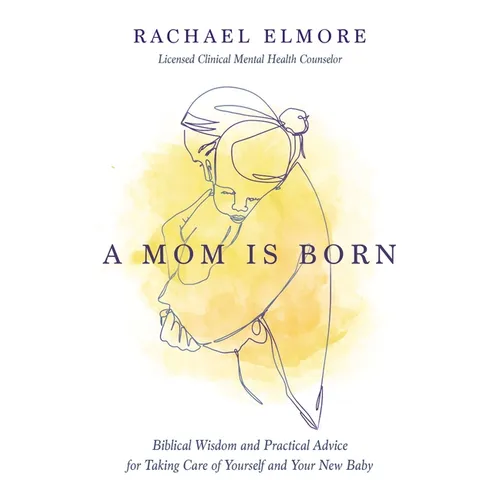 A Mom Is Born: Biblical Wisdom and Practical Advice for Taking Care of Yourself and Your New Baby - The Perfect Christian Baby Shower Gift or Postpart