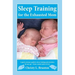 Sleep Training for the Exhausted Mom: A quick reference guide to sleep training and schedules for any age - from a mom's perspective