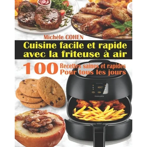 Cuisine facile et rapide avec la friteuse à air: 100 Recettes rapides et faciles: Recettes simples et saines pour tous les jours; Recettes saines et r