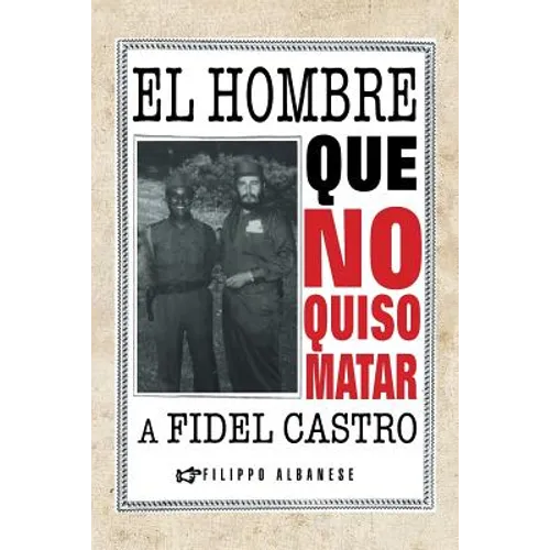 El Hombre Que No Quiso Matar a Fidel Castro
