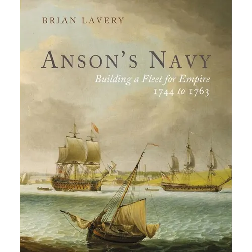 Anson's Navy: Building a Fleet for Empire 1744-1763