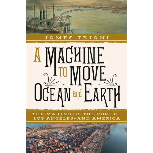 A Machine to Move Ocean and Earth: The Making of the Port of Los Angeles and America