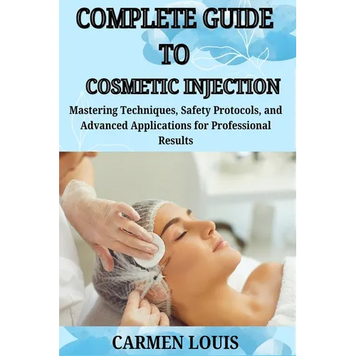 Complete Guide to Cosmetic Injection: Mastering Techniques, Safety Protocols, and Advanced Applications for Professional Results