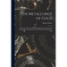 The Metallurgy of Gold: A Practical Treatise On the Metallurgical Treatment of Gold-Bearing Ores Including the Assaying, Melting, and Refining of Gold