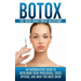 Botox: The Truth About Botox Injections: An Introductory Guide to Botulinum Toxin Procedures, Costs, Options, And What You Must Know