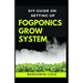 DIY Guide on Setting up Fogponics Grow System: Perfect Manual To Building and Using a Fogponics Grow System