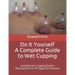 Do It Yourself - a Complete Guide to Wet Cupping: Included Are Cupping Points Illustrations For 94 Types Of Diseases